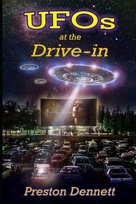 UFOs at the Drive-In: 100 True Cases of Close Encounters at Drive-In Theaters - Preston Dennett