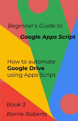 Beginner's Guide to Google Apps Script 3 - Drive - Barrie Roberts