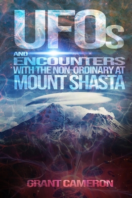 UFOs and Encounters with the Non-Ordinary at Mount Shasta - Grant Cameron