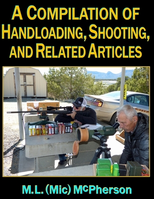A Compilation of Handloading, Shooting, and Related Articles - M. L. (mic) Mcpherson