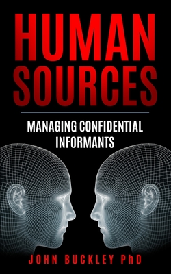 Human Sources: Managing Confidential Informants - John Buckley
