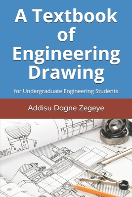 A Textbook of Engineering Drawing: for Undergraduate Engineering Students - Addisu Dagne Zegeye