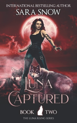 Luna Captured: Book 2 of the Luna Rising Series (A Paranormal Shifter Romance Series) - Sara Snow