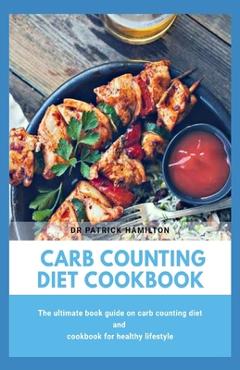 Coperta cărții 'Carb Counting Diet Cookbook: The ultimate book guide on carb counting diet and cookbook for healthy lifestyle - Patrick'