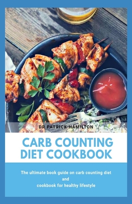 Carb Counting Diet Cookbook: The ultimate book guide on carb counting diet and cookbook for healthy lifestyle - Patrick Hamilton