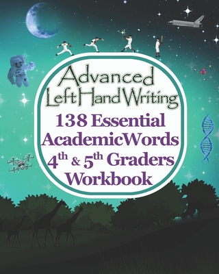 Advanced Left Handwriting, 138 Essential Academic Words, 4th & 5th Grades Workbook: Master vocabulary through learning artistic handwriting. It's fun, - Derek Schuger