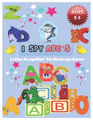 I SPY ABC's Letter Recognition for Kindergarteners: ABC for preschool and toddlers' uppercase letters child activity Pictures Interactive Guessing boo - Nora Angel