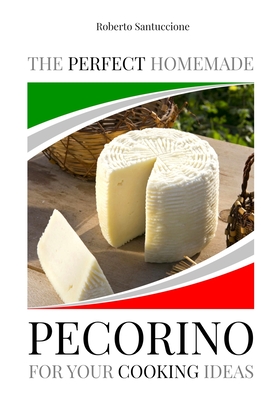 The Perfect Homemade Pecorino for Your Cooking Ideas: Ingredients, Recipe and Detailed Procedure with Images - Roberto Santuccione