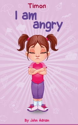 I Am Angry: Anger Management, Kids Books, Self-Regulation Skillsand How to Deal with their emotions and feeling - John Adrian