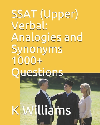 SSAT (Upper) Verbal: Analogies and Synonyms -1000+ Questions - K. Williams