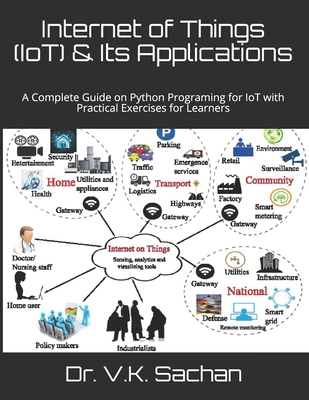 Internet of Things (IoT) & Its Applications: A Complete Guide on Python Programing for IoT with Practical Exercises for Learners - V. K. Sachan