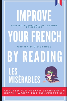 Improve your French by reading - Les Misérables: Adapted for French learners - In useful French words and tenses for conversation - Frederic De Lavenne De Choulot