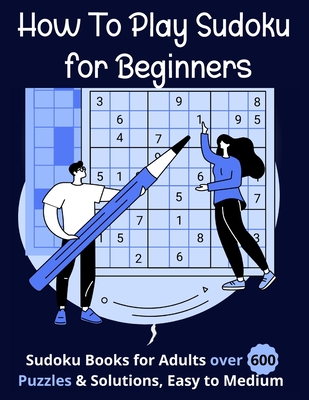 Coperta cărții 'How To Play Sudoku for Beginners: Sudoku Books for Adults over 600 Puzzles & Solutions, Easy to Medium . - Pete C.'