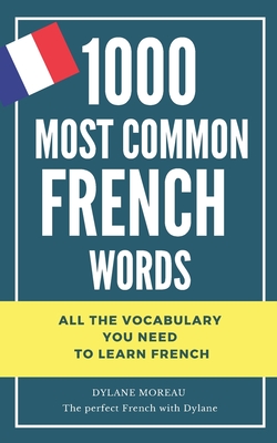 1000 most common French words: All the vocabulary you need to learn French - Dylane Moreau
