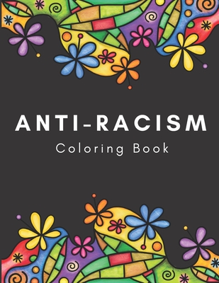 Anti-Racism Coloring Book: Beautiful Illustrations with Inspirational Quotes by Activists Civil Rights Leaders and More for Kids Teens and Adults - Color My World