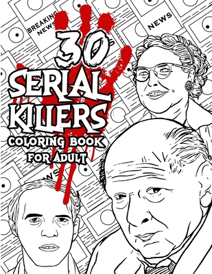 30 SERIAL KILLERS Coloring Book: A Unique Serial Killer Coloring Book for Adults. (Serial Killer Encyclopedia), Serial Killer Coloring Book With Facts - Edward Art