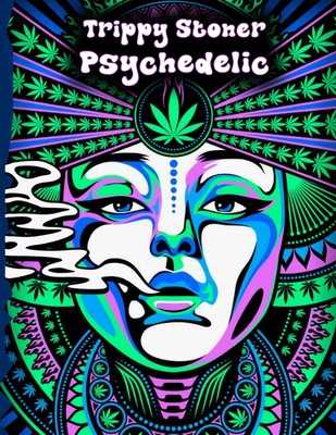 Trippy Stoner Psychedelic Coloring Book: Marijuana Lovers Themed Adult Coloring Book for Absolute Relaxation and Stress Relief - Creative Mind