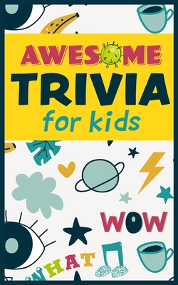 Awesome Trivia For Kids: 300 Super Fun, Challenging and Totally Awesome Trivia Questions - Fenestra Publishing