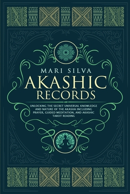 Akashic Records: Unlocking the Secret Universal Knowledge and Nature of the Akasha Including Prayer, Guided Meditation, and Akashic Tar - Mari Silva