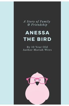 Poza produsului Anessa the Bird: A Story of Family and Friendship - Written By a 10 Year Old Girl from Texas - Amy Wees