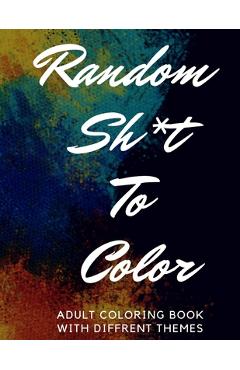 Coperta cărții 'Random Sh*t To Color: Adult Coloring Book - Marbiehs'