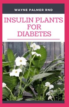 Coperta cărții 'Insulin Plants for Diabetes: The Miraculous Guide On How You Can Use Insulin Plants To Cure All Types Of Diabetes -'