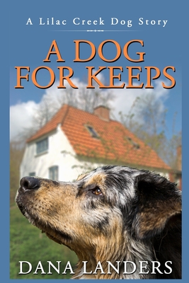 A Dog for Keeps A Lilac Creek Dog Story: Large Print Inspirational Books for Seniors - Dana Landers