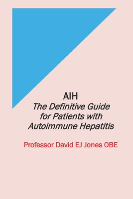 Aih: The Definitive Guide for Patients with Autoimmune Hepatitis - David Jones Obe