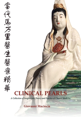 Clinical Pearls: A Collection of Insights into the Theory and Practice of Chinese Medicine - Giovanni Maciocia