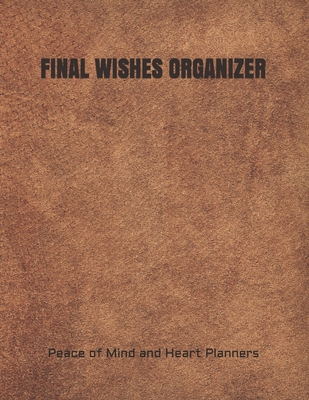 Final Wishes Organizer: End of Life Planning Organizer for the Christian Family (Estate Planning, Final Wishes, Christian Legacy, Farewells, 8 - Peace Of Mind And Heart Planners