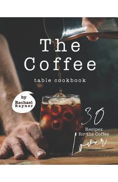 Poza produsului The Coffee Table Cookbook: 30 Recipes for the Coffee Lover - Rachael Rayner