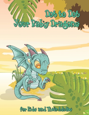 Dot to Dot Your Baby Dragons: A Dot to Dot and Coloring Book for Kids and Their Adults - Kampanat Buachan