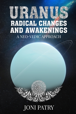Uranus: Radical Changes and Awakenings: A NEO-VEDIC Approach - Joni Patry