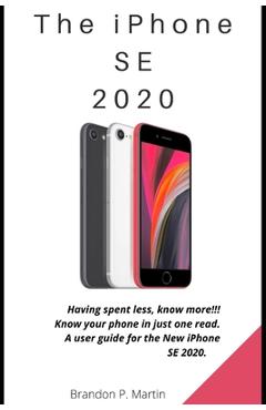 Coperta cărții 'The iPhone SE 2020: Having spent less, know more!!! Know your phone in just one read. A user guide for the New iPhone'