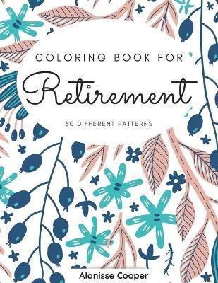 Coloring Book for Retirement: 50 diferents patterns. - Alanisse Cooper