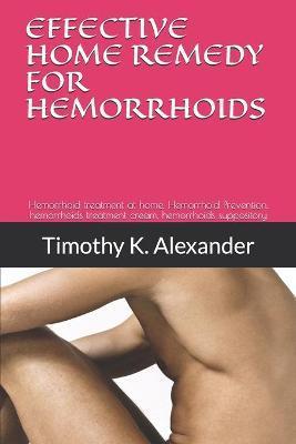 Hemorrhoid Treatment at Home: Hemorrhoid treatment at home, Hemorrhoid Prevention, hemorrhoids treatment cream, hemorrhoids suppository - Timothy K. Alexander