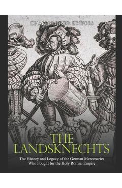 Poza produsului The Landsknechts: The History and Legacy of the German Mercenaries Who Fought for the Holy Roman Empire - Charles River