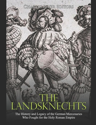The Landsknechts: The History and Legacy of the German Mercenaries Who Fought for the Holy Roman Empire - Charles River