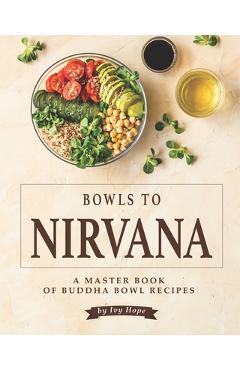 Coperta cărții 'Bowls to Nirvana: A Master Book of Buddha Bowl Recipes - Ivy Hope'