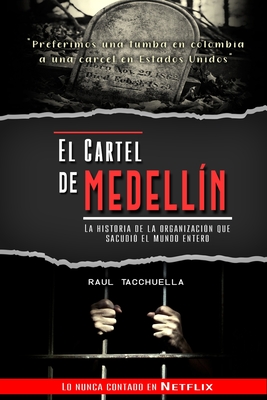 El cartel de Medellín: La historia de la organización que sacudió al mundo entero - Raul Tacchuella