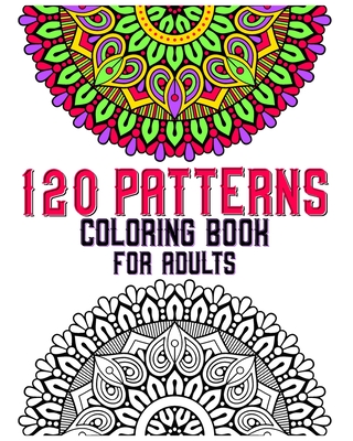 120 Patterns Coloring Book For Adults: mandala coloring book for kids, adults, teens, beginners, girls: 120 amazing patterns and mandalas coloring boo - Souhkhartist Publishing