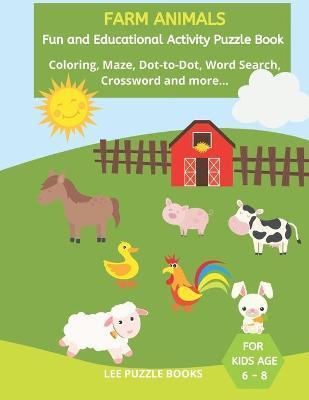 Farm Animals Fun and Educational Activity Book: For Kids Ages 6-8: Coloring, Word Search, Word Scramble, Maze, Dot to Dot, How to draw, Crossword and - Lee Puzzle Books