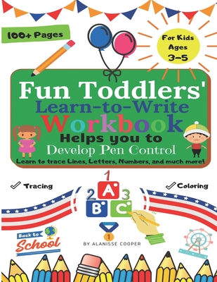 Fun Toddlers Learn to Write Workbook: Helps you to Develop Pen Control. Learn to trace Lines, Letters, Numbers, and much more! - Alanisse Cooper