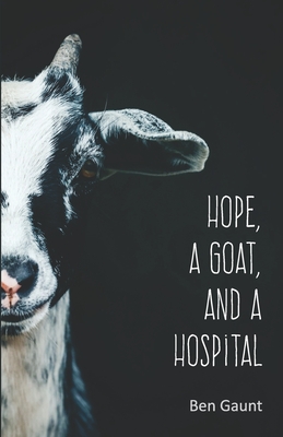 Hope, a Goat, and a Hospital - Ben Gaunt