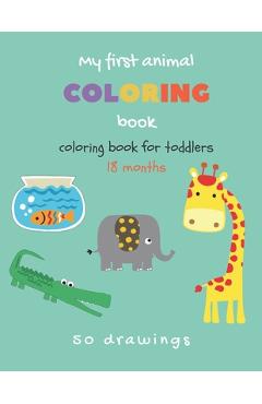 Coperta cărții 'My first animal coloring book Coloring book for toddlers 18 months: Toddlers coloring book with 50 cute animals Baby'