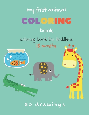 Coperta cărții 'My first animal coloring book Coloring book for toddlers 18 months: Toddlers coloring book with 50 cute animals Baby'
