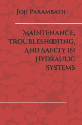 Maintenance, Troubleshooting, and Safety in Hydraulic Systems - Joji Parambath