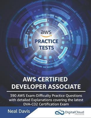 AWS Certified Developer Associate Practice Tests: 390 AWS Practice Exam Questions with Answers & detailed Explanations - Neal Davis