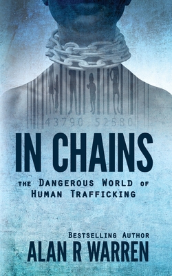 In Chains; The Dangerous World of Human Trafficking - Alan Warren