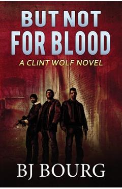 Coperta cărții 'But Not For Blood: A Clint Wolf Novel - Bj Bourg'